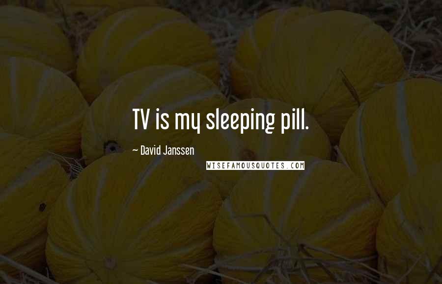 David Janssen Quotes: TV is my sleeping pill.