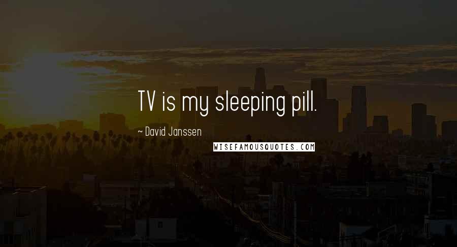 David Janssen Quotes: TV is my sleeping pill.