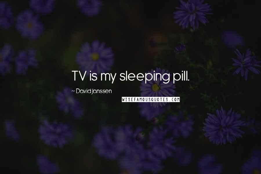 David Janssen Quotes: TV is my sleeping pill.