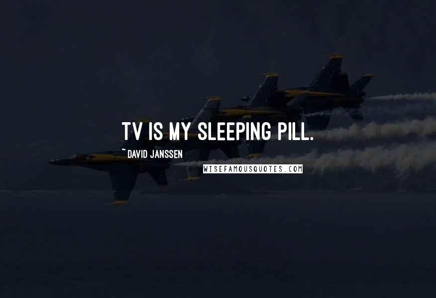 David Janssen Quotes: TV is my sleeping pill.