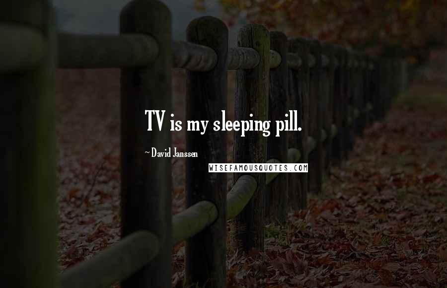 David Janssen Quotes: TV is my sleeping pill.