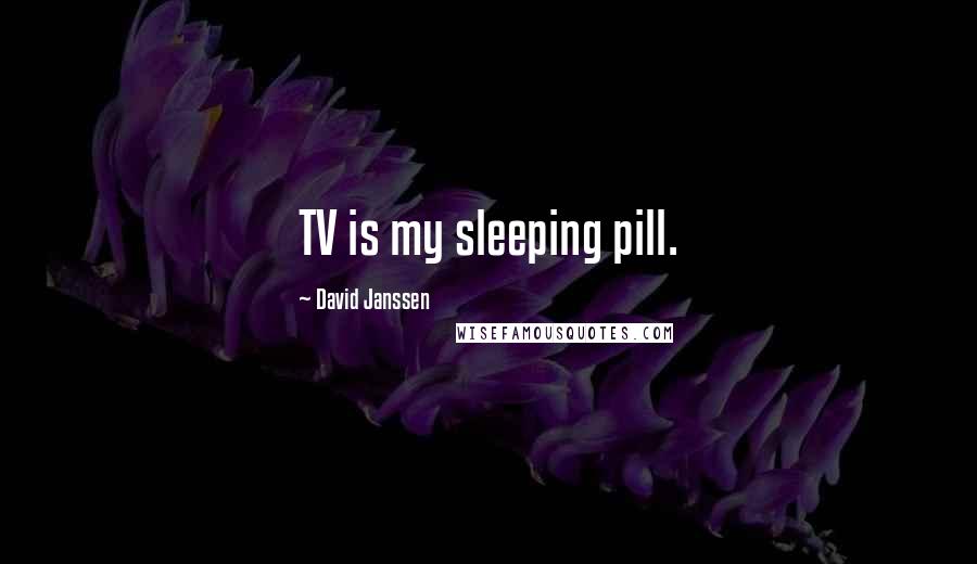 David Janssen Quotes: TV is my sleeping pill.