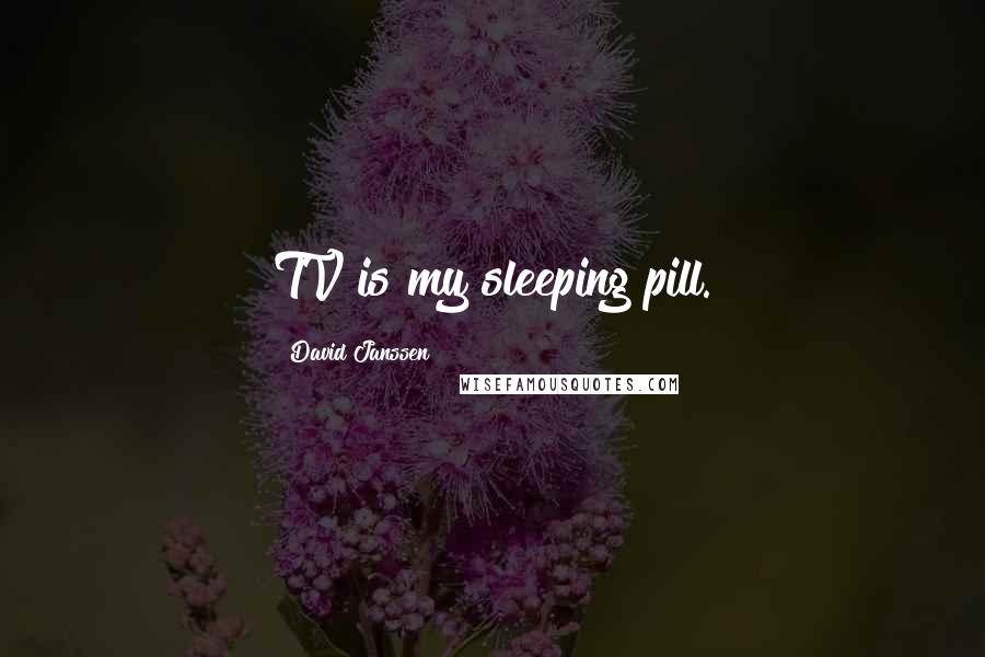 David Janssen Quotes: TV is my sleeping pill.