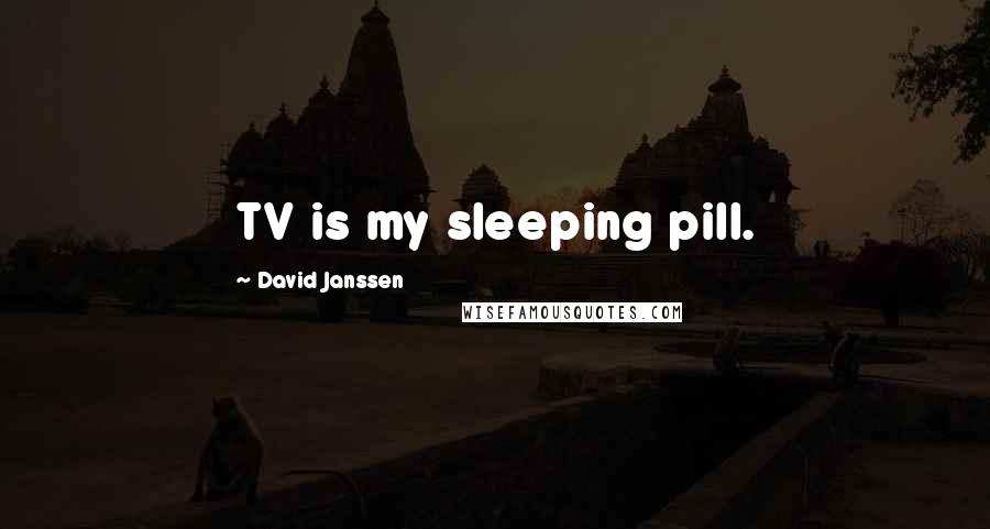 David Janssen Quotes: TV is my sleeping pill.