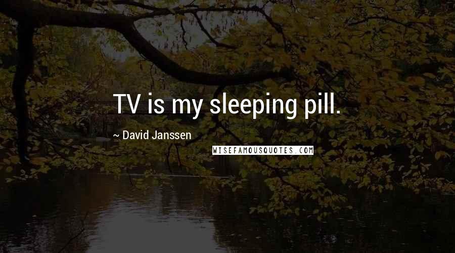 David Janssen Quotes: TV is my sleeping pill.