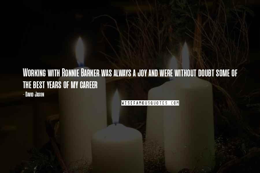 David Jason Quotes: Working with Ronnie Barker was always a joy and were without doubt some of the best years of my career