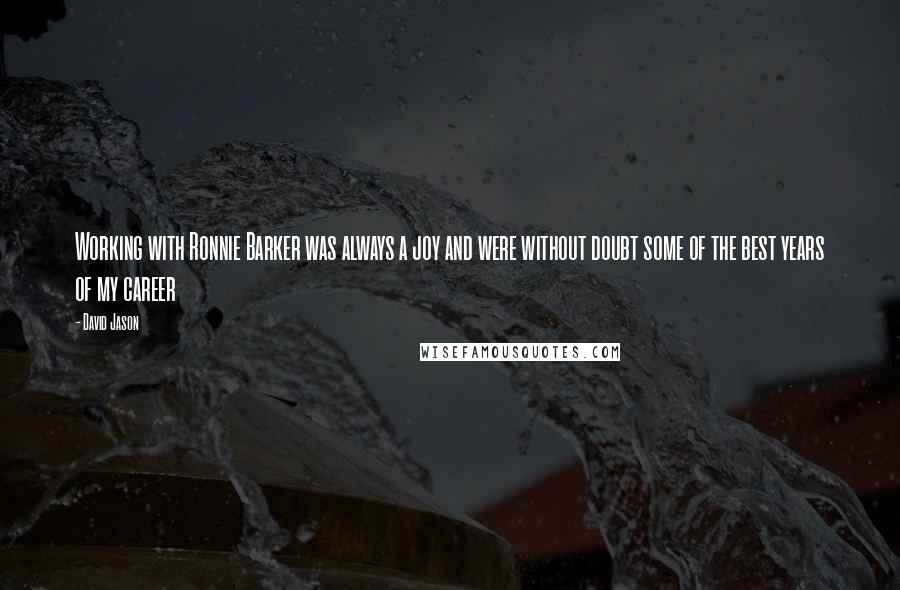 David Jason Quotes: Working with Ronnie Barker was always a joy and were without doubt some of the best years of my career