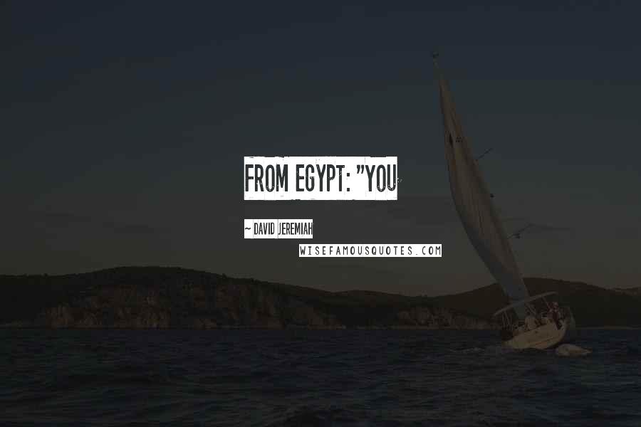 David Jeremiah Quotes: from Egypt: "You