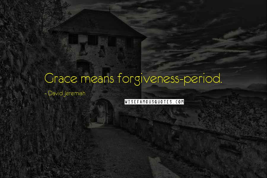 David Jeremiah Quotes: Grace means forgiveness-period.