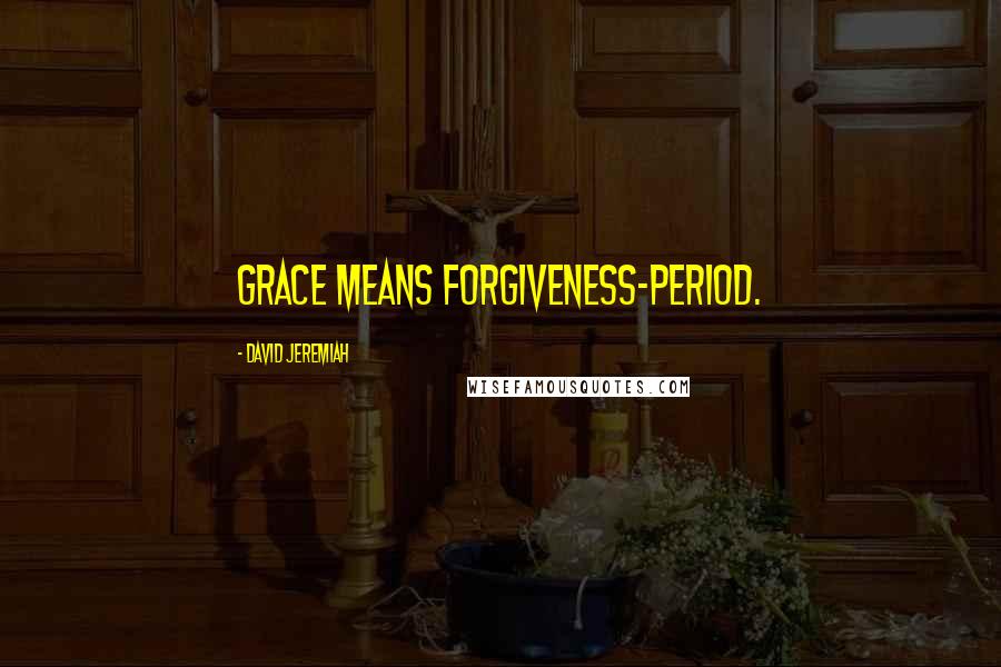 David Jeremiah Quotes: Grace means forgiveness-period.