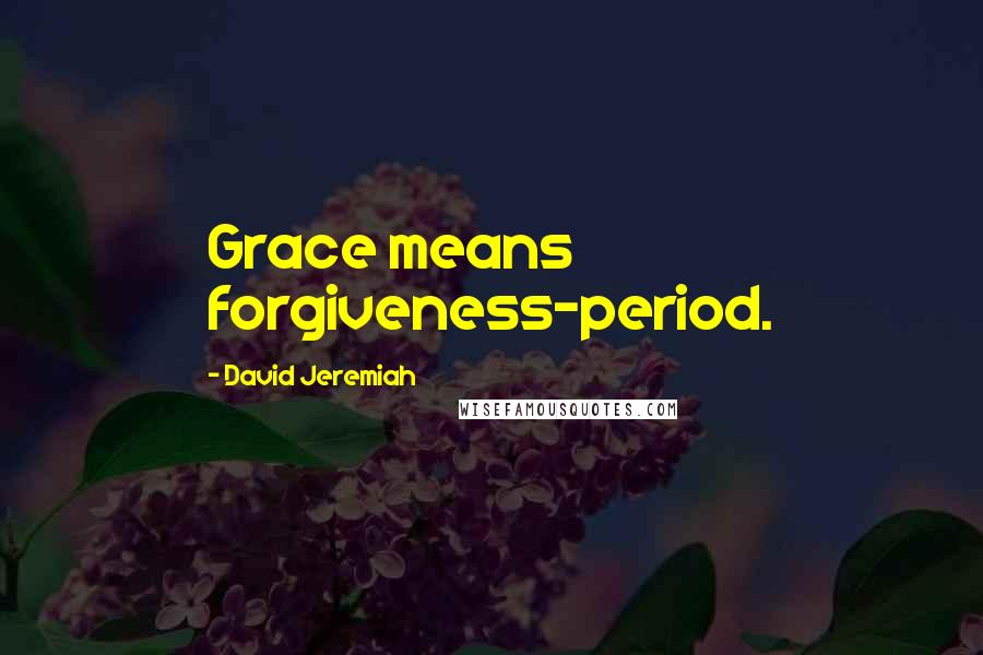 David Jeremiah Quotes: Grace means forgiveness-period.