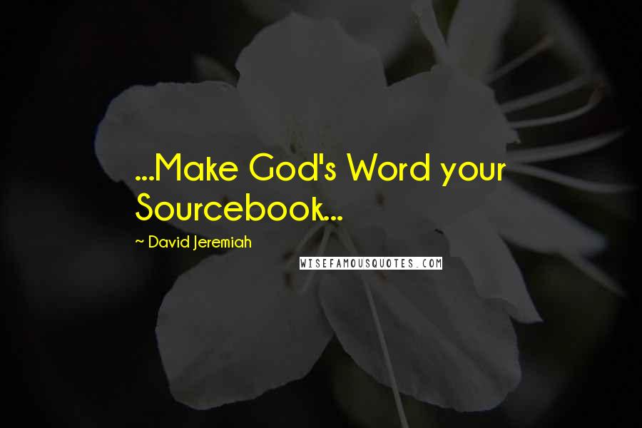 David Jeremiah Quotes: ...Make God's Word your Sourcebook...