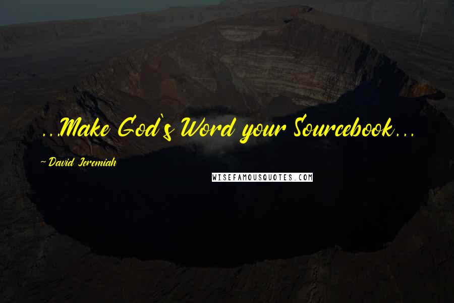 David Jeremiah Quotes: ...Make God's Word your Sourcebook...