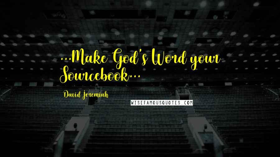 David Jeremiah Quotes: ...Make God's Word your Sourcebook...