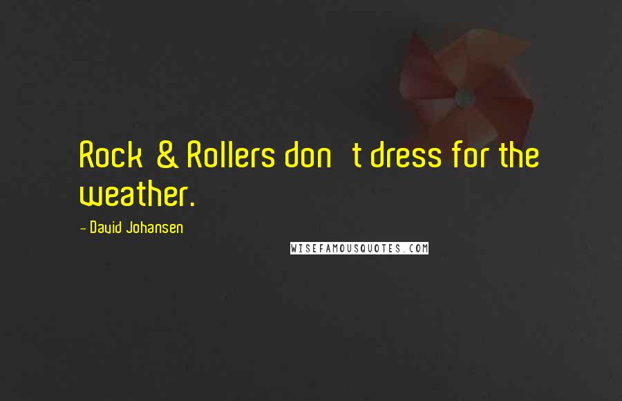 David Johansen Quotes: Rock & Rollers don't dress for the weather.