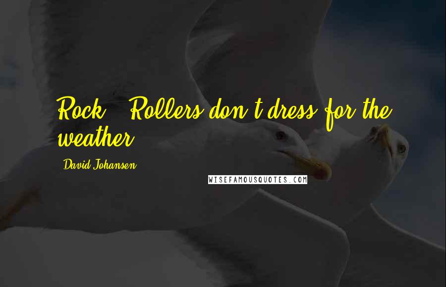 David Johansen Quotes: Rock & Rollers don't dress for the weather.