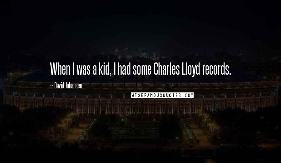 David Johansen Quotes: When I was a kid, I had some Charles Lloyd records.