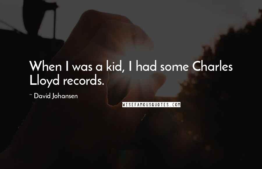 David Johansen Quotes: When I was a kid, I had some Charles Lloyd records.