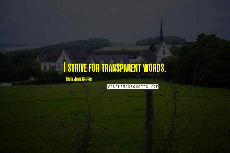 David John Griffin Quotes: I strive for transparent words.