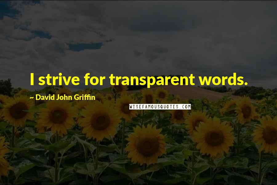 David John Griffin Quotes: I strive for transparent words.