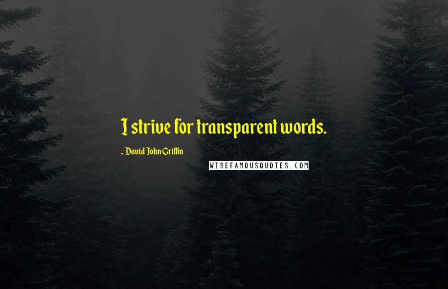 David John Griffin Quotes: I strive for transparent words.