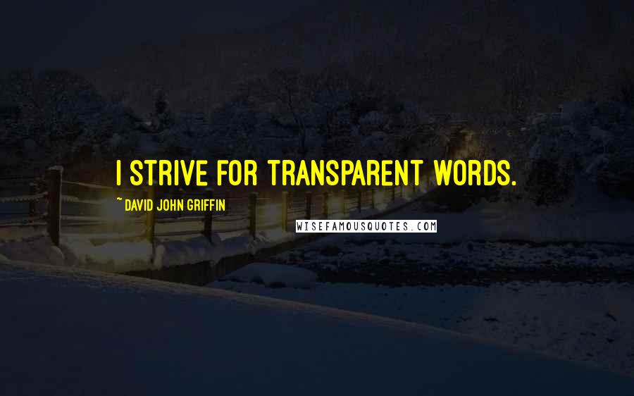 David John Griffin Quotes: I strive for transparent words.