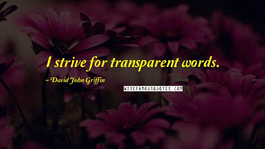David John Griffin Quotes: I strive for transparent words.