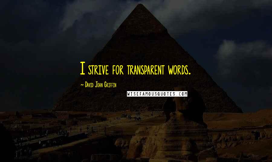 David John Griffin Quotes: I strive for transparent words.