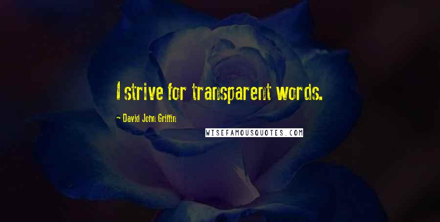 David John Griffin Quotes: I strive for transparent words.