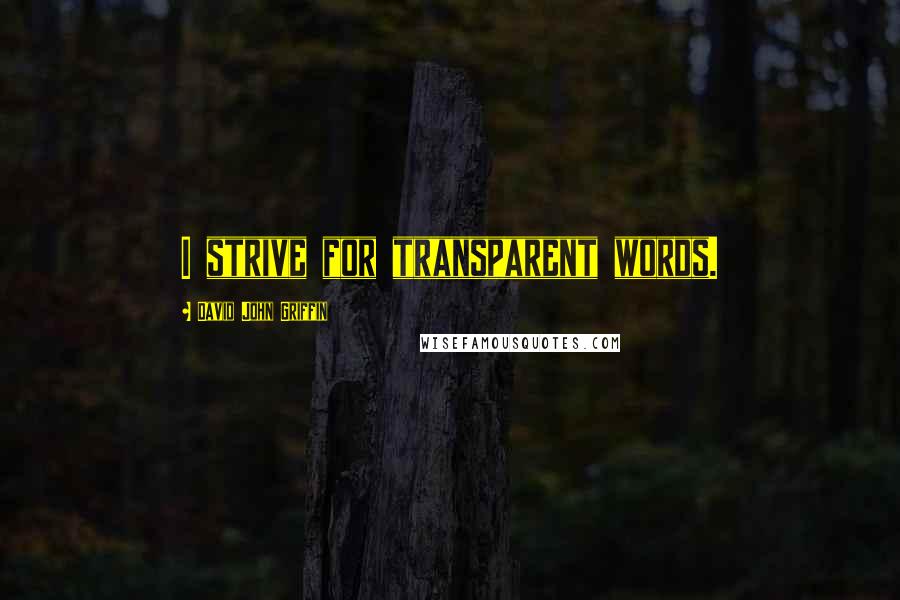 David John Griffin Quotes: I strive for transparent words.