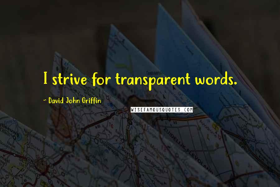 David John Griffin Quotes: I strive for transparent words.