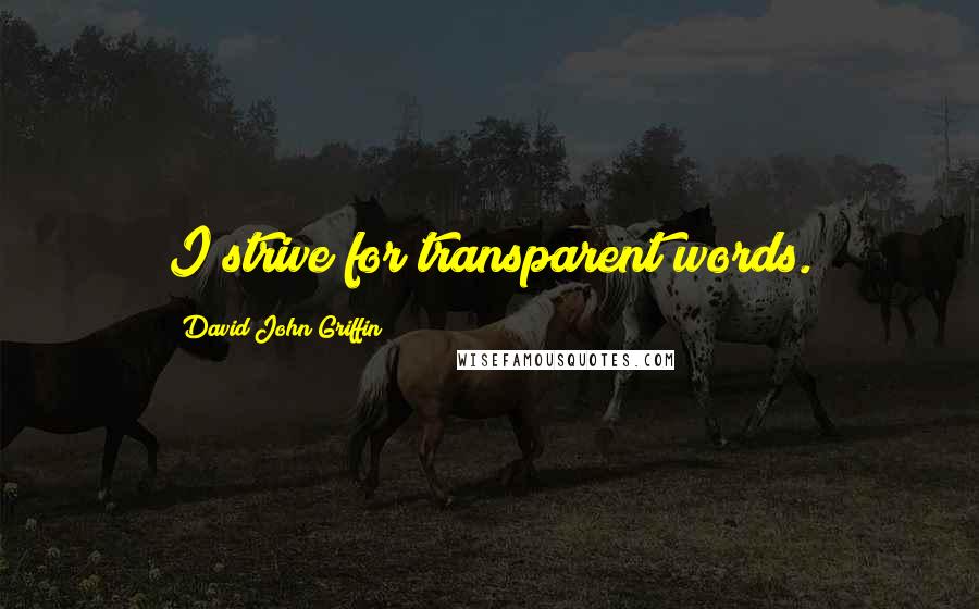 David John Griffin Quotes: I strive for transparent words.