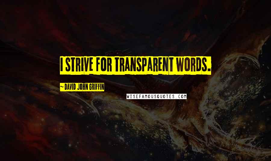 David John Griffin Quotes: I strive for transparent words.