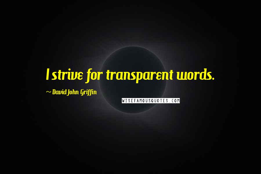 David John Griffin Quotes: I strive for transparent words.