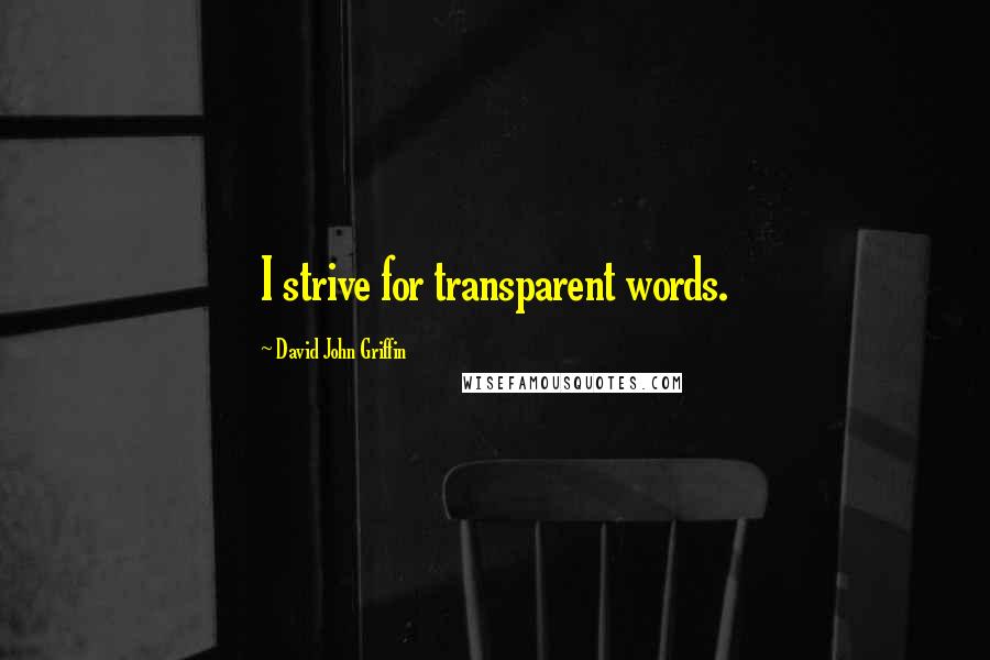 David John Griffin Quotes: I strive for transparent words.