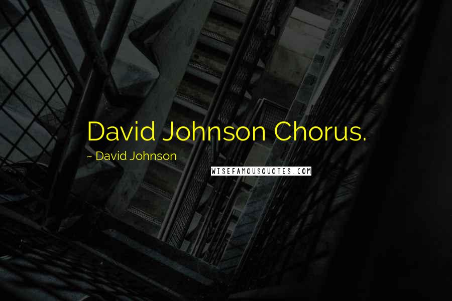 David Johnson Quotes: David Johnson Chorus.