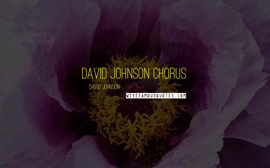 David Johnson Quotes: David Johnson Chorus.