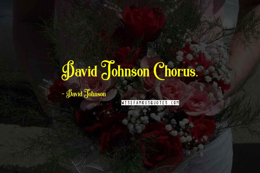 David Johnson Quotes: David Johnson Chorus.