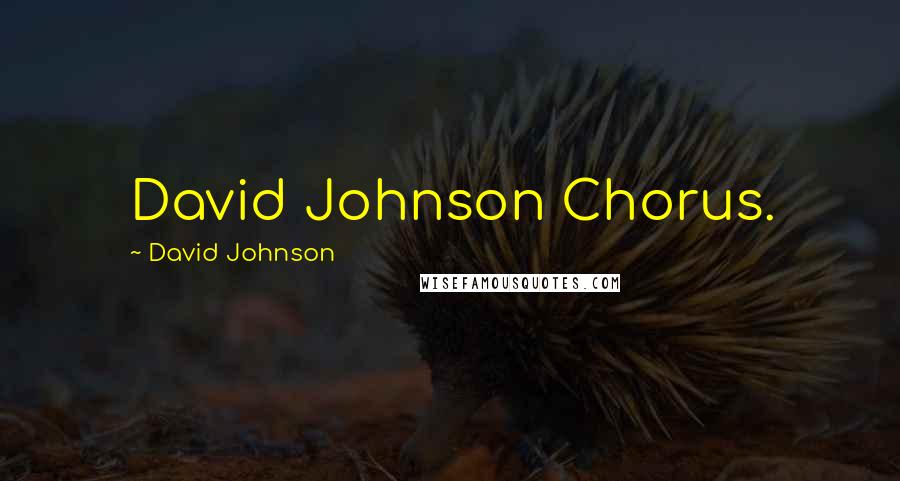 David Johnson Quotes: David Johnson Chorus.