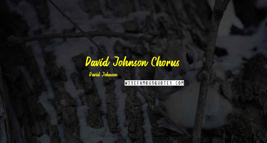 David Johnson Quotes: David Johnson Chorus.