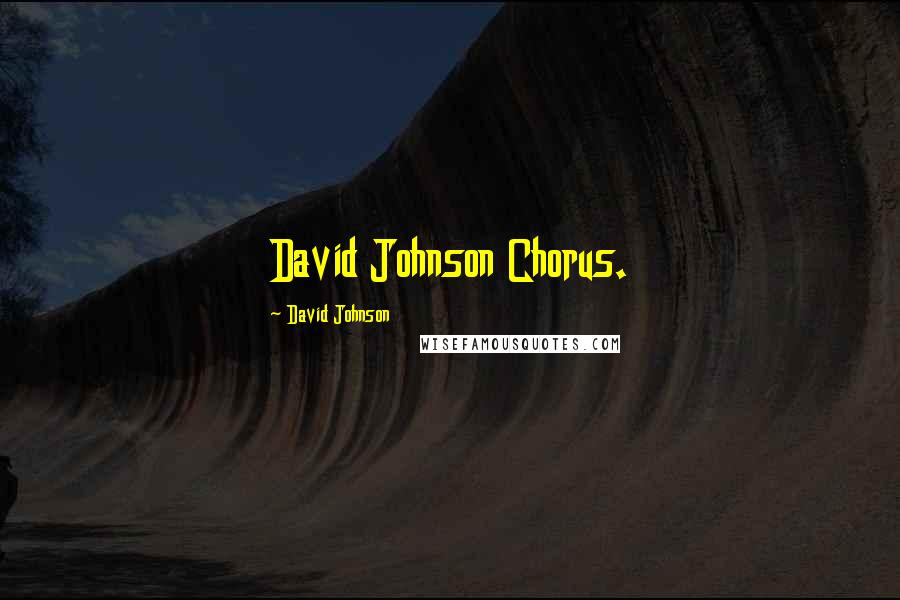 David Johnson Quotes: David Johnson Chorus.