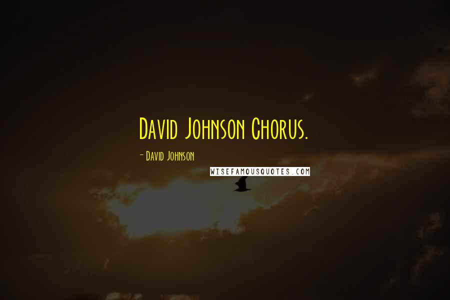 David Johnson Quotes: David Johnson Chorus.