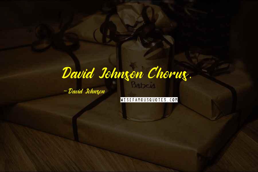 David Johnson Quotes: David Johnson Chorus.