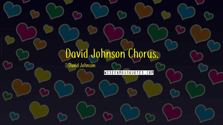 David Johnson Quotes: David Johnson Chorus.