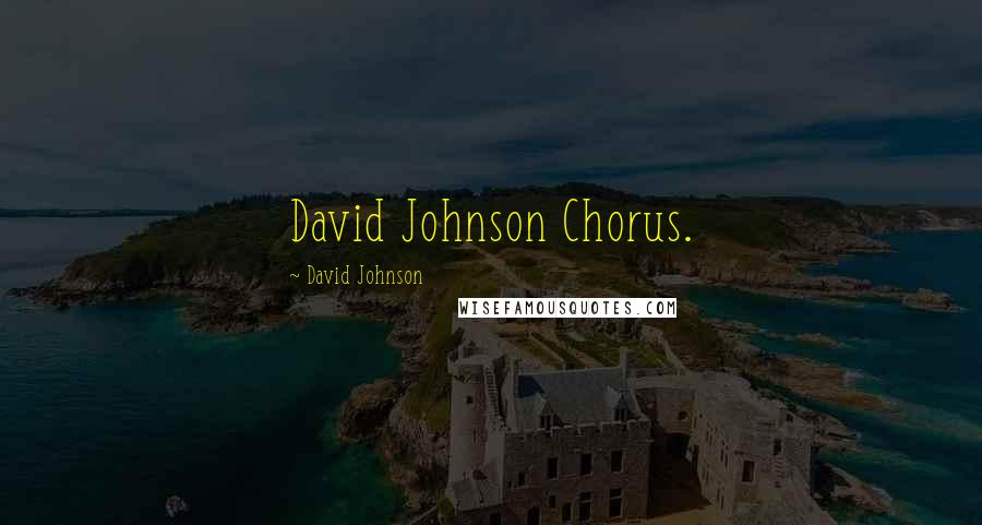 David Johnson Quotes: David Johnson Chorus.