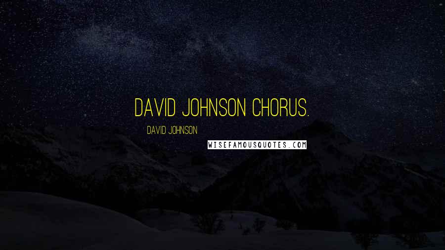 David Johnson Quotes: David Johnson Chorus.