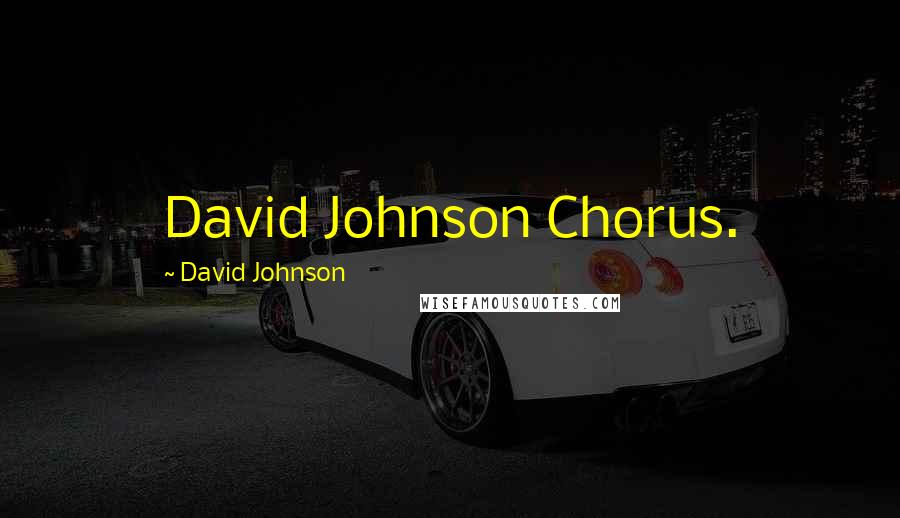 David Johnson Quotes: David Johnson Chorus.