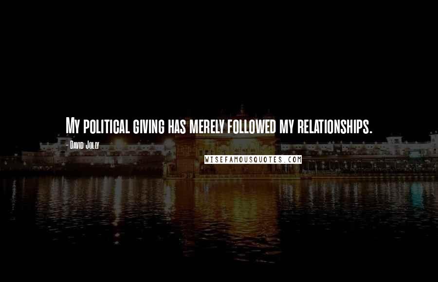 David Jolly Quotes: My political giving has merely followed my relationships.