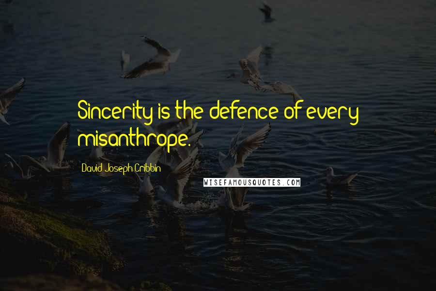 David Joseph Cribbin Quotes: Sincerity is the defence of every misanthrope.