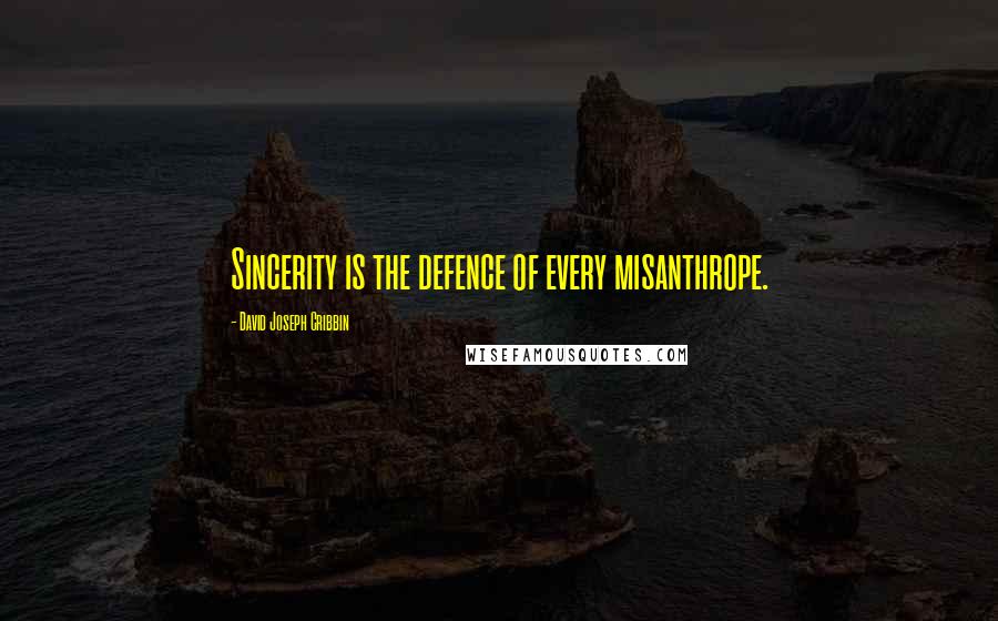 David Joseph Cribbin Quotes: Sincerity is the defence of every misanthrope.